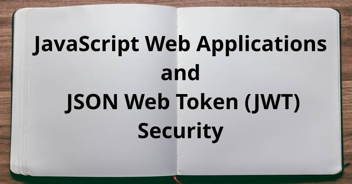 JavaScript Web Applications and JSON Web Token (JWT) Security